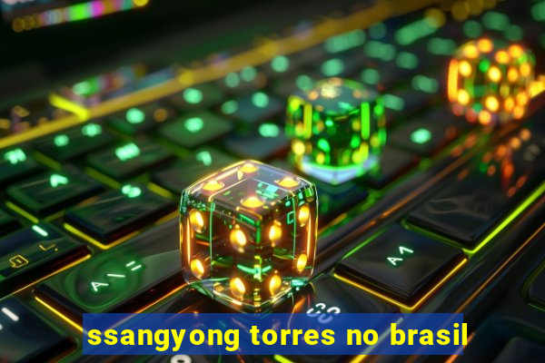 ssangyong torres no brasil